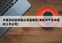 中美顶尖区块链公司是哪家[美股关于区块链的上市公司]