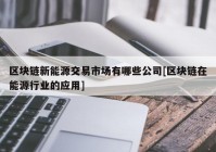 区块链新能源交易市场有哪些公司[区块链在能源行业的应用]