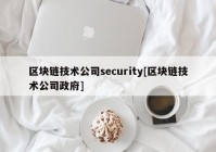 区块链技术公司security[区块链技术公司政府]