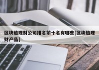 区块链理财公司排名前十名有哪些[区块链理财产品]